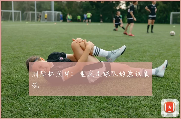 洲际杯点评：重庆足球队的意识表现