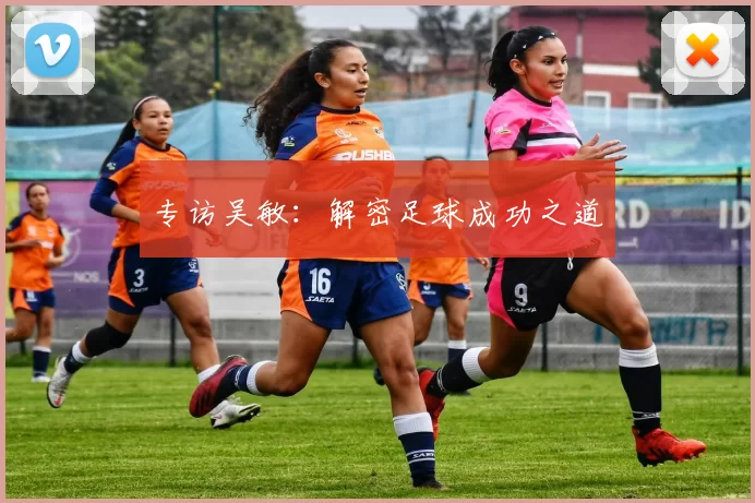 专访吴敏：解密足球成功之道