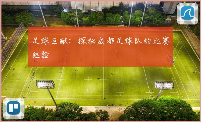 足球巨献：探秘成都足球队的比赛经验